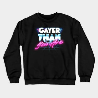 Gayer Than You Are -- 80s Aesthetic Crewneck Sweatshirt
